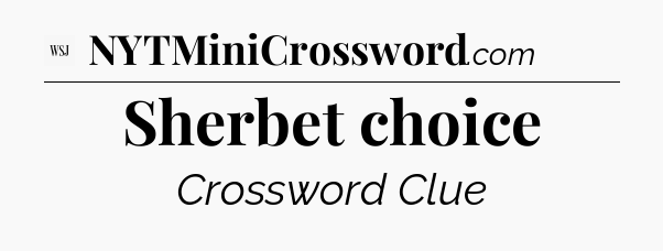 Sherbet choice - WSJ Crossword