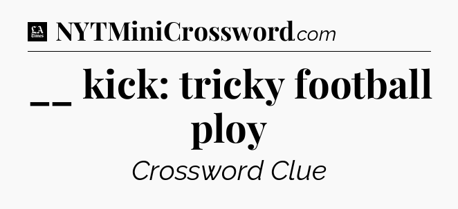 __ kick: tricky football ploy - LA Times Crossword