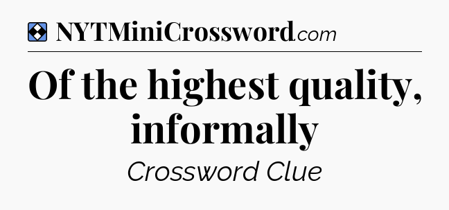 Solution: Of the highest quality, informally - NYT Mini Crossword