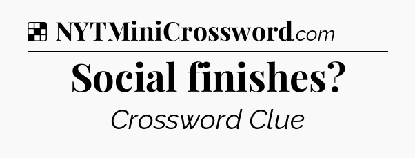 Solution: Social finishes - NYT Crossword