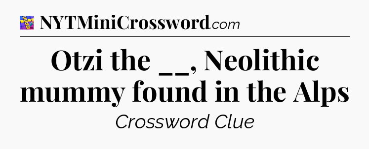 Otzi the __, Neolithic mummy found in the Alps Codycross