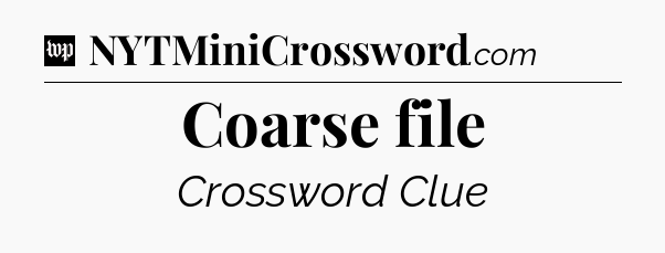 Coarse file Crossword Clue
