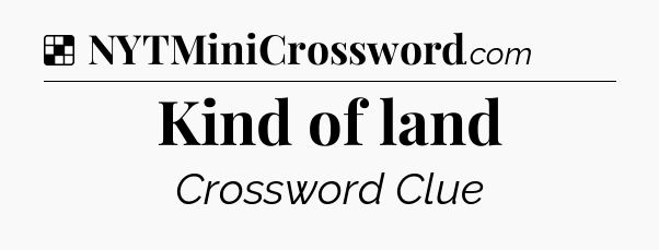 Solution: Kind of land - NYT Crossword