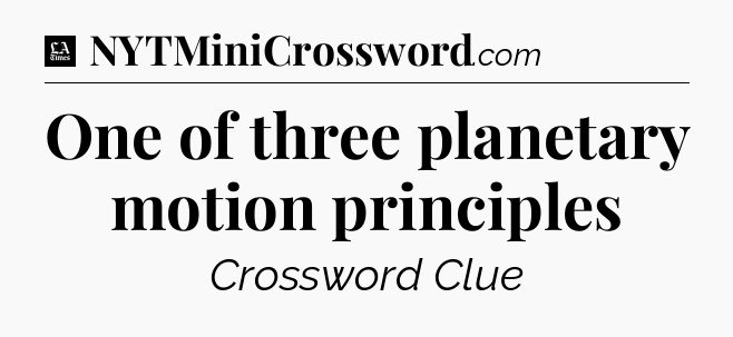 One of three planetary motion principles - LA Times Crossword