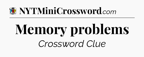 Memory problems Crossword Clue