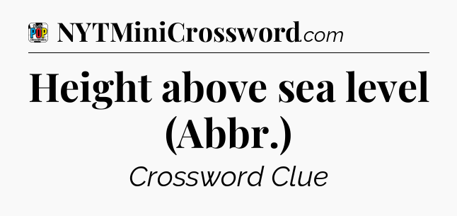 Height above sea level (Abbr.) Crossword Clue