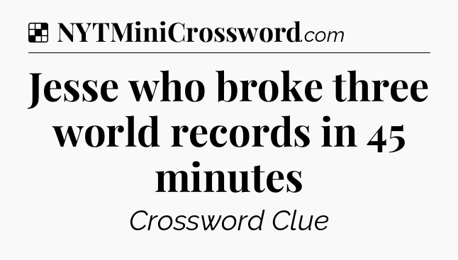 Solution: Jesse who broke three world records in 45 minutes - NYT Crossword