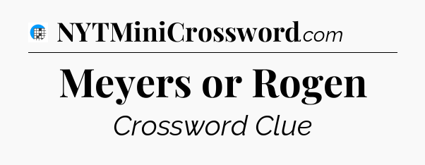 Meyers or Rogen Crossword Clue