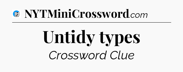 Untidy types Crossword Clue