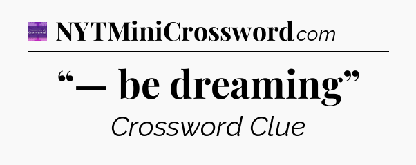 “— be dreaming” - Thomas Joseph Crossword