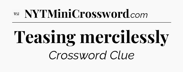 Teasing mercilessly - WSJ Crossword