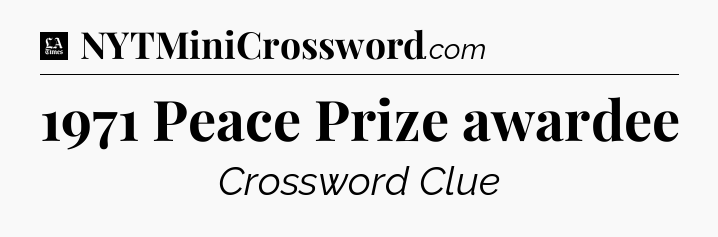 1971 Peace Prize awardee - LA Times Crossword