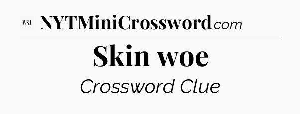 Skin woe - WSJ Crossword