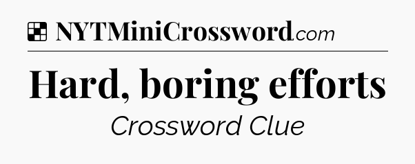 Solution: Hard, boring efforts - NYT Crossword