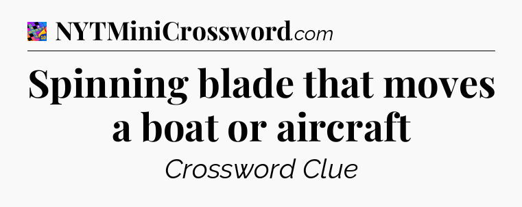 Spinning blade that moves a boat or aircraft Crossword Clue