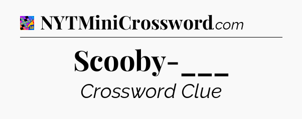Scooby-___ Crossword Clue