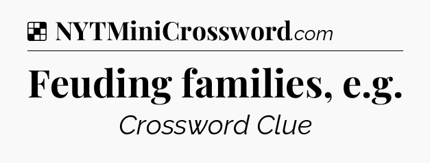 Solution: Feuding families, e.g - NYT Crossword
