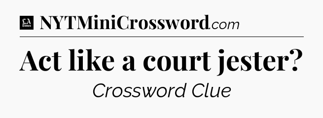 Act like a court jester - LA Times Crossword