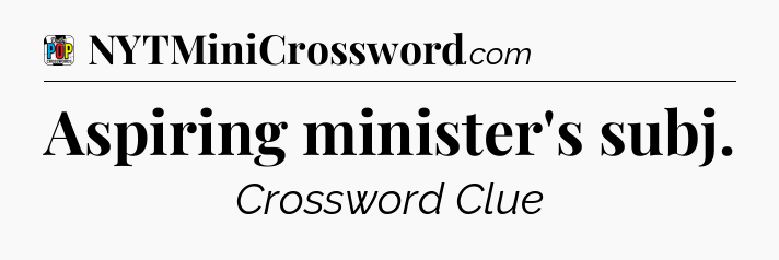 Aspiring minister's subj Crossword Clue