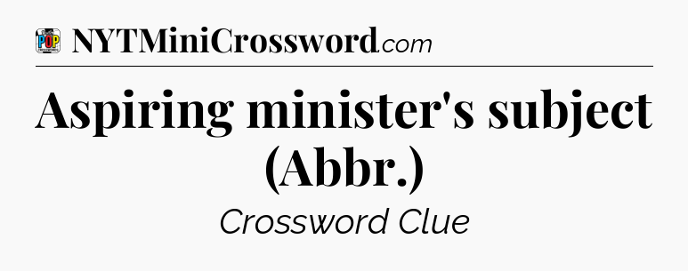 Aspiring minister's subject (Abbr.) Crossword Clue