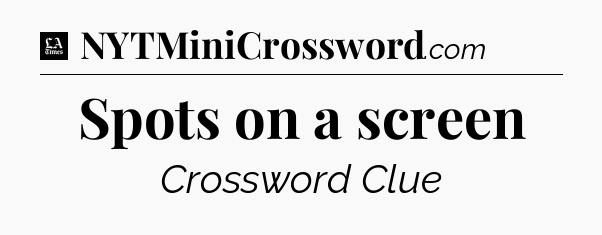 Spots on a screen - LA Times Crossword