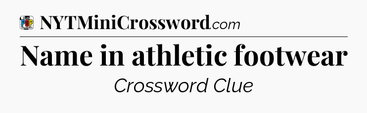 Name in athletic footwear Crossword Clue