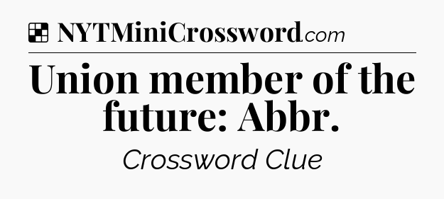 Solution: Union member of the future: Abbr - NYT Crossword