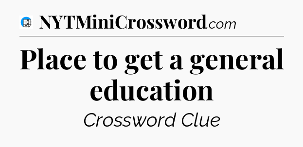 Place to get a general education Crossword Clue