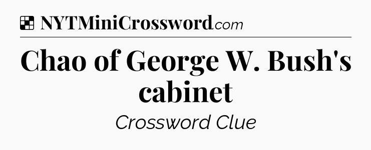Solution: Chao of George W. Bush's cabinet - NYT Crossword