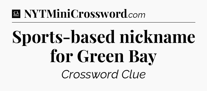Sports-based nickname for Green Bay - LA Times Crossword