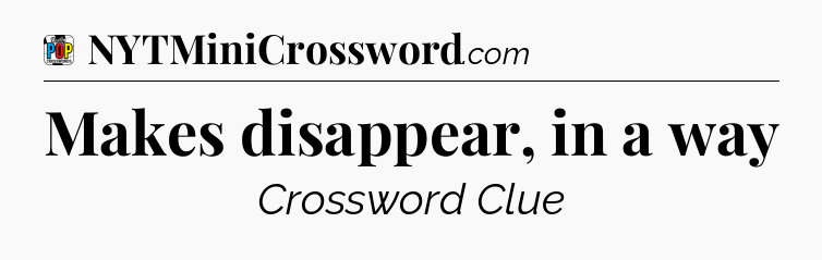 Makes disappear, in a way Crossword Clue