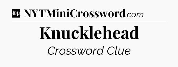 Knucklehead Crossword Clue