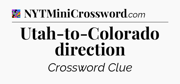 Utah-to-Colorado direction Crossword Clue