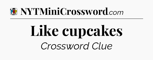 Like cupcakes Crossword Clue