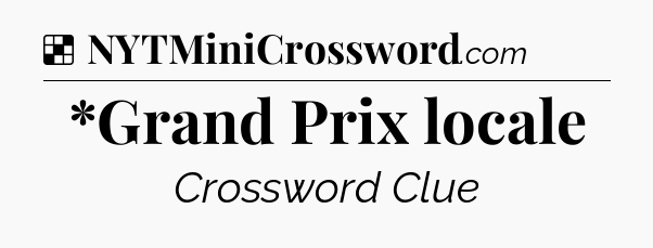 Solution: *Grand Prix locale - NYT Crossword