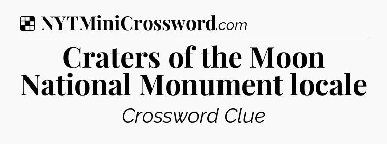 Solution: Craters of the Moon National Monument locale - NYT Crossword