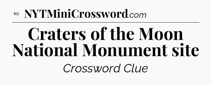 Craters of the Moon National Monument site - WSJ Crossword