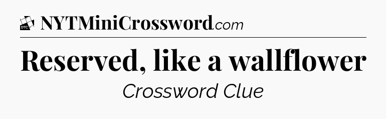 Reserved, like a wallflower - Daily Themed Mini Crossword