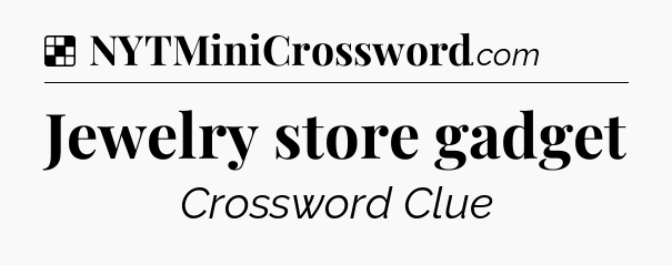Solution: Jewelry store gadget - NYT Crossword