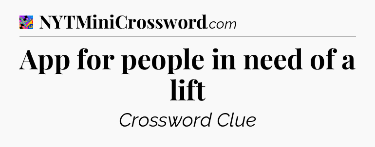 App for people in need of a lift Crossword Clue