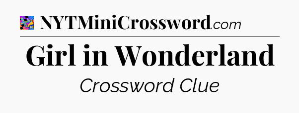 Girl in Wonderland Crossword Clue