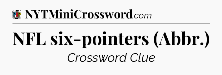 NFL six-pointers (Abbr.) Crossword Clue