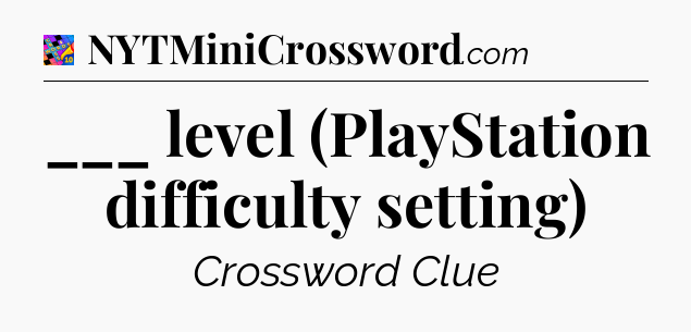 ___ level (PlayStation difficulty setting) Crossword Clue