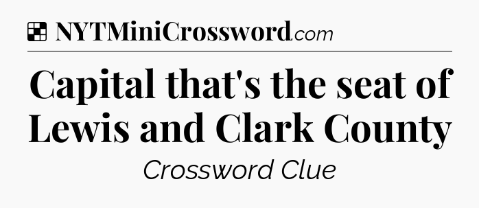 Solution: Capital that's the seat of Lewis and Clark County - NYT Crossword
