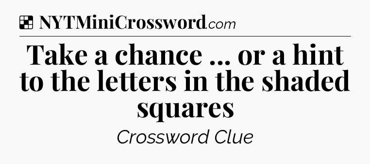 Solution: Take a chance ... or a hint to the letters in the shaded squares - NYT Crossword