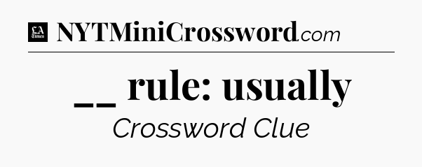 __ rule: usually - LA Times Crossword