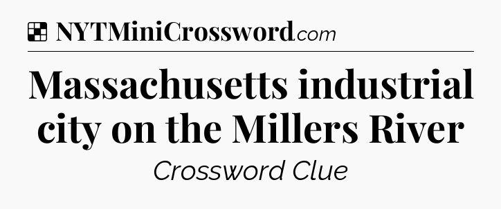 Solution: Massachusetts industrial city on the Millers River - NYT Crossword