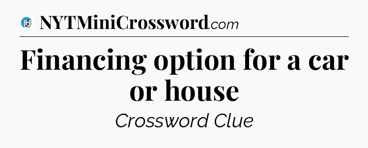 Financing option for a car or house Crossword Clue