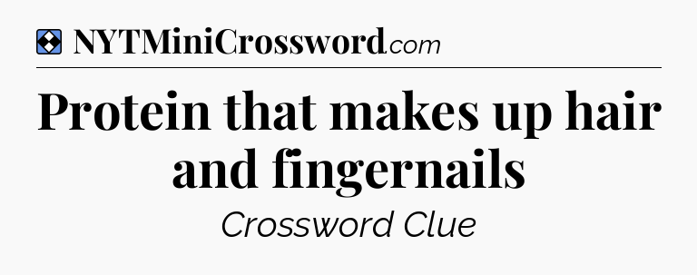 Solution: Protein that makes up hair and fingernails - NYT Mini Crossword