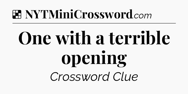 Solution: One with a terrible opening - NYT Crossword